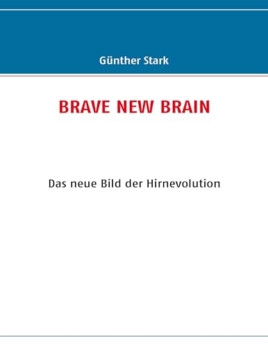 Brave New Brain: Das neue Bild der Hirnevolution