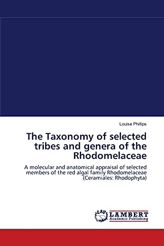 The Taxonomy of selected tribes and genera of the Rhodomelaceae: A molecular and anatomical appraisal of selected members of the red algal family Rhodomelaceae (Ceramiales: Rhodophyta)