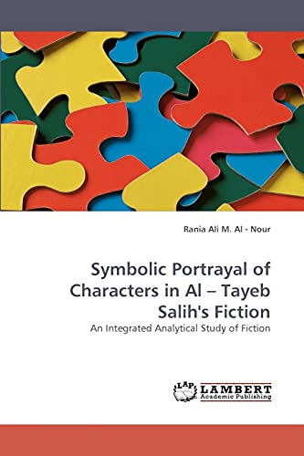 Symbolic Portrayal of Characters in Al ? Tayeb Salih's Fiction: An Integrated Analytical Study of Fiction