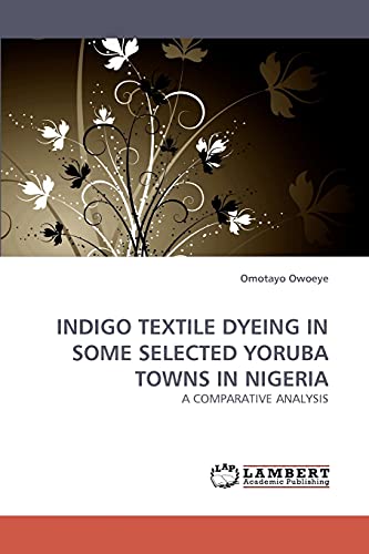 INDIGO TEXTILE DYEING IN SOME SELECTED YORUBA TOWNS IN NIGERIA: A COMPARATIVE ANALYSIS