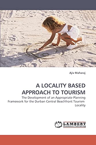 A LOCALITY BASED APPROACH TO TOURISM: The Development of an Appropriate Planning Framework for the Durban Central Beachfront Tourism Locality