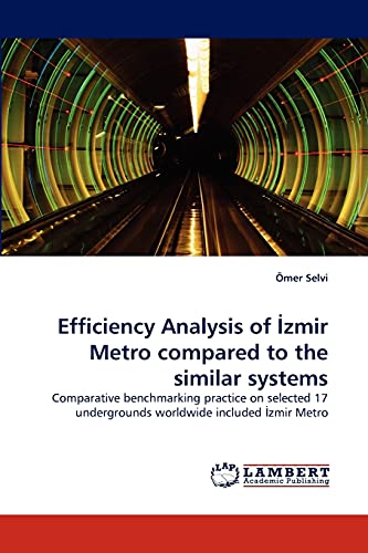Efficiency Analysis of Izmir Metro compared to the similar systems: Comparative benchmarking practice on selected 17 undergrounds worldwide included Izmir Metro