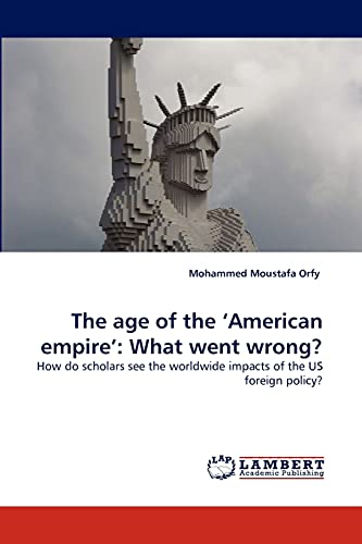 The age of the ?American empire?: What went wrong?: How do scholars see the worldwide impacts of the US foreign policy?