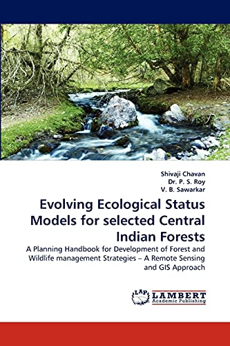 Evolving Ecological Status Models for selected Central Indian Forests: A Planning Handbook for Development of Forest and Wildlife management Strategies ? A Remote Sensing and GIS Approach