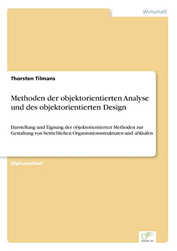 Methoden der objektorientierten Analyse und des objektorientierten Design: Darstellung und Eignung der objektorientierten Methoden zur Gestaltung von ... Organisationsstrukturen und -abläufen