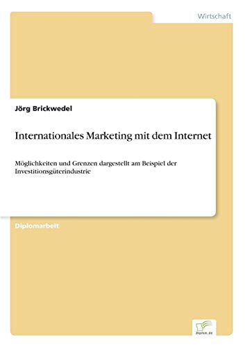 Internationales Marketing mit dem Internet: Möglichkeiten und Grenzen dargestellt am Beispiel der Investitionsgüterindustrie
