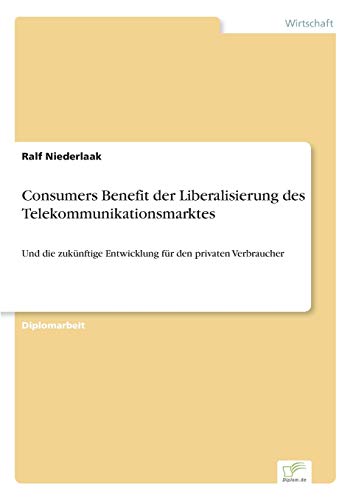 Consumers Benefit der Liberalisierung des Telekommunikationsmarktes: Und die zukünftige Entwicklung für den privaten Verbraucher