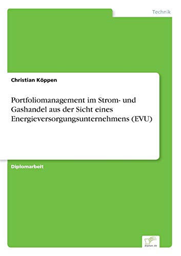 Portfoliomanagement im Strom- und Gashandel aus der Sicht eines Energieversorgungsunternehmens (EVU) (German Edition)
