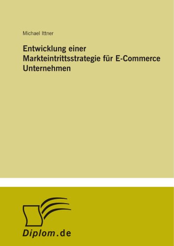 Entwicklung einer Markteintrittsstrategie für E-Commerce Unternehmen (German Edition)