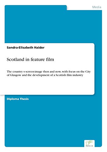 Scotland in feature film: The country?s screen-image then and now, with focus on the City of Glasgow and the development of a Scottish film industry