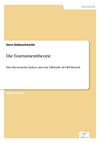 Die Tournamenttheorie: Eine theoretische Analyse und eine Fallstudie im F&E-Bereich (German Edition)