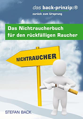 Das Nichtraucherbuch für den rückfälligen Raucher: das back-prinzip: zurück zum Ursprung (German Edition)