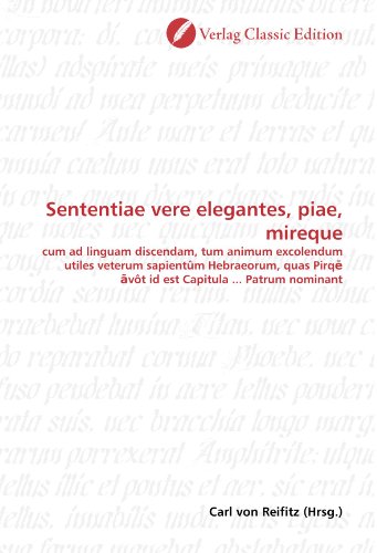 Sententiae vere elegantes, piae, mireque: cum ad linguam discendam, tum animum excolendum utiles veterum sapientûm Hebraeorum, quas Pirq? ?vôt id est Capitula ... Patrum nominant