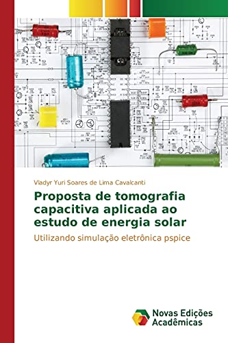 Proposta de tomografia capacitiva aplicada ao estudo de energia solar: Utilizando simulação eletrônica pspice (Portuguese Edition)