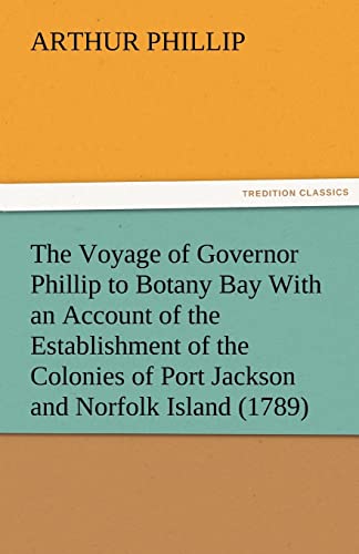 The Voyage of Governor Phillip to Botany Bay With an Account of the Establishment of the Colonies of Port Jackson and Norfolk Island (1789)