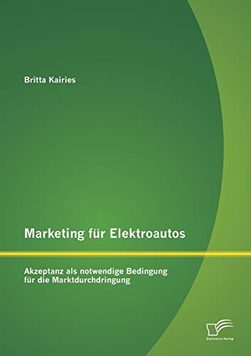 Marketing für Elektroautos: Akzeptanz als notwendige Bedingung für die Marktdurchdringung