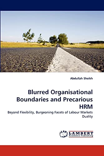 Blurred Organisational Boundaries and Precarious HRM: Beyond Flexibility, Burgeoning Facets of Labour Markets Duality