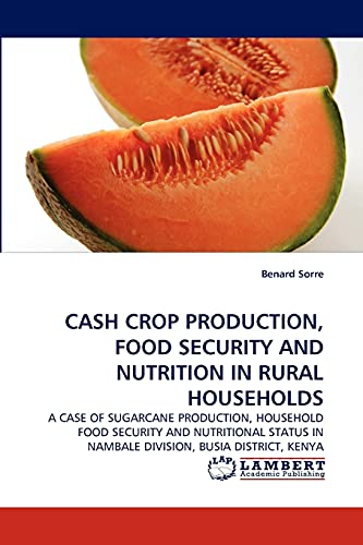 CASH CROP PRODUCTION, FOOD SECURITY AND NUTRITION IN RURAL HOUSEHOLDS: A CASE OF SUGARCANE PRODUCTION, HOUSEHOLD FOOD SECURITY AND NUTRITIONAL STATUS IN NAMBALE DIVISION, BUSIA DISTRICT, KENYA