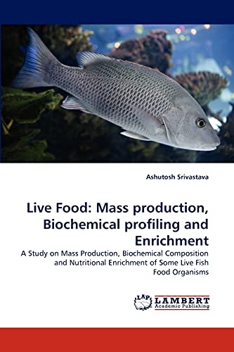 Live Food: Mass production, Biochemical profiling and Enrichment: A Study on Mass Production, Biochemical Composition and Nutritional Enrichment of Some Live Fish Food Organisms