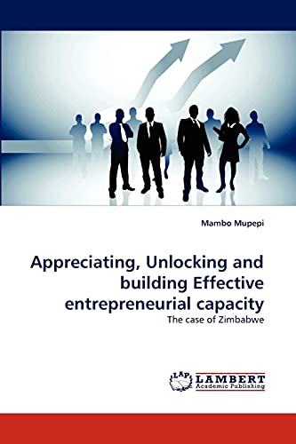 Appreciating, Unlocking and building Effective entrepreneurial capacity: The case of Zimbabwe