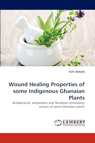 Wound Healing Properties of some Indigenous Ghanaian Plants: Antibacterial, antioxidant and fibroblast stimulatory actions of some Ghanaian plants