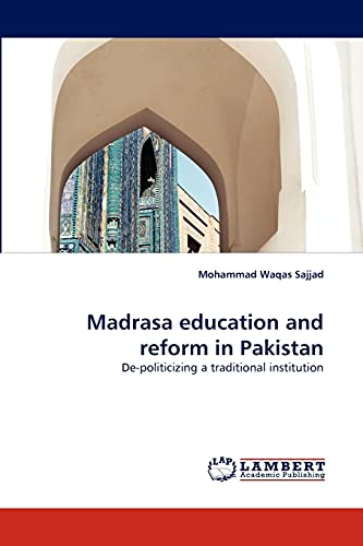 Madrasa education and reform in Pakistan: De-politicizing a traditional institution