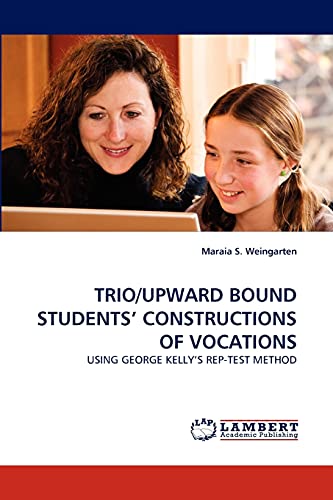TRIO/UPWARD BOUND STUDENTS' CONSTRUCTIONS OF VOCATIONS: USING GEORGE KELLY'S REP-TEST METHOD