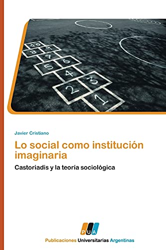 Lo social como institución imaginaria: Castoriadis y la teoría sociológica (Spanish Edition)