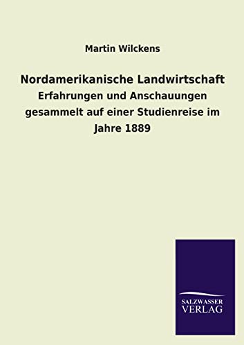 Nordamerikanische Landwirtschaft: Erfahrungen und Anschauungen gesammelt auf einer Studienreise im Jahre 1889