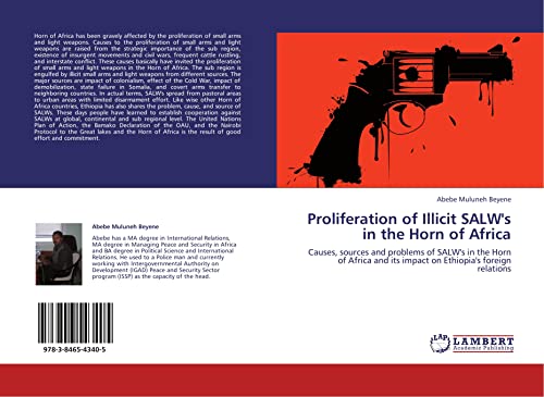 Proliferation of Illicit SALW's in the Horn of Africa: Causes, sources and problems of SALW's in the Horn of Africa and its impact on Ethiopia's foreign relations
