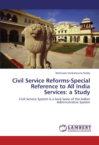 Civil Service Reforms-Special Reference to All India Services: a Study: Civil Service System is a back bone of the Indian Administrative System