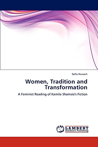 Women, Tradition and Transformation: A Feminist Reading of Kamila Shamsie's Fiction