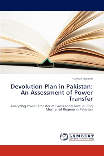 Devolution Plan in Pakistan: An Assessment of Power Transfer: Analyzing Power Transfer at Grass-roots level during Musharraf Regime in Pakistan