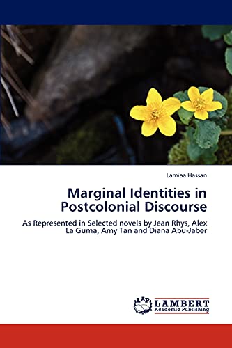 Marginal Identities in Postcolonial Discourse: As Represented in Selected novels by Jean Rhys, Alex La Guma, Amy Tan and Diana Abu-Jaber