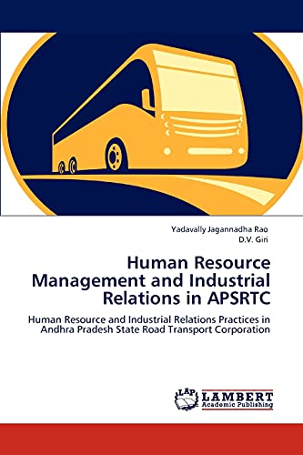 Human Resource Management and Industrial Relations in APSRTC: Human Resource and Industrial Relations Practices in Andhra Pradesh State Road Transport Corporation