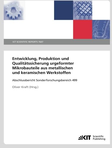 Entwicklung, Produktion und Qualitätssicherung Urgeformter Mikrobauteile aus Metallischen und Keramischen Werkstoffen: Abschlussbericht ... Reports (Volume 7607) (German Edition)