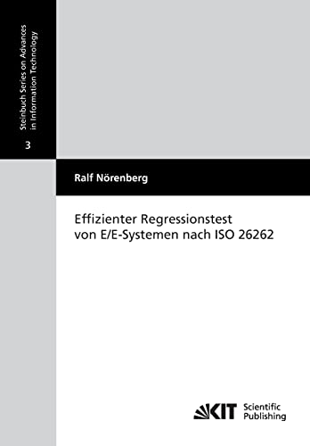 Effizienter Regressionstest von E/E-Systemen Nach ISO 26262: Dissertationsschrift (Steinbuch Series on Advances in Information Technology / Karlsruher ... für Technik der Informationsverarbeitung)