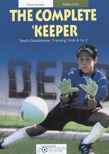 The Complete Keeper - Youth Goalkeeper Training from A to Z