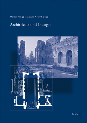 Architektur und Liturgie: Akten des Kolloquiums vom 25. bis 27. Juli 2003 in Greifswald (Spätantike – Frühes Christentum – Byzanz, Band 21)