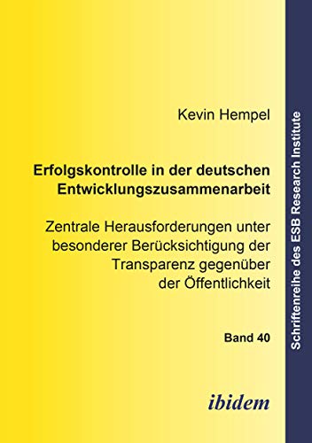 Erfolgskontrolle in der deutschen Entwicklungszusammenarbeit: Zentrale Herausforderungen unter besonderer Berücksichtigung der Transparenz gegenüber ... des ESB Research Institute) (German Edition)