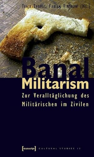 Banal Militarism: Zur Veralltäglichung des Militärischen im Zivilen