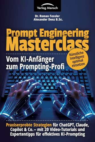 Künstliche Intelligenz optimal einsetzen | vom KI-Anfänger zum Prompting-Profi | Strategien für ChatGPT, Claude, Copilot & Co – mit 20 ... und Expertentipps für effektives KI-Prompting