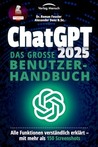 ChatGPT 2025 - Das große Benutzerhandbuch - Alle Funktionen verständlich erklärt: Mit mehr als 150 Screenshots + den besten Prompting-Techniken