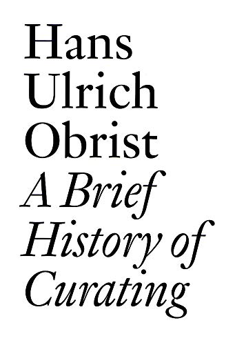 A Brief History of Curating: By Hans Ulrich Obrist (Documents, 3)