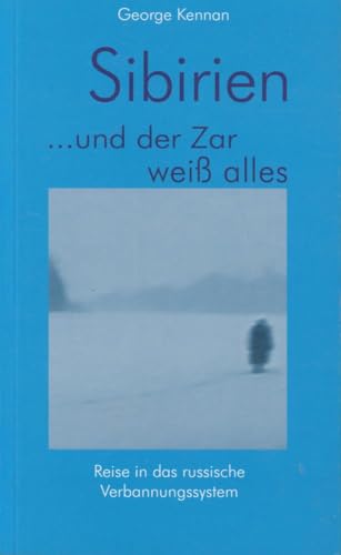 Sibirien... und der Zar weiß alles: Das Verbannungssystem in Russland: Reise in das russische Verbannungssystem