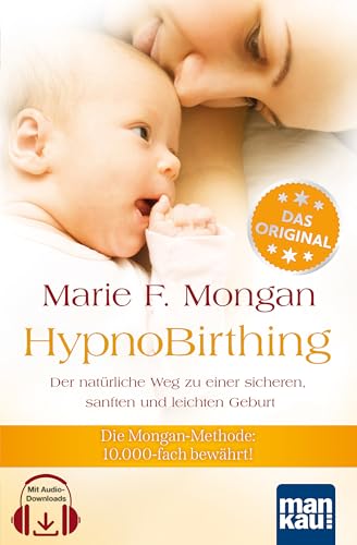 HypnoBirthing. Der natürliche Weg zu einer sicheren, sanften und leichten Geburt: Die Mongan-Methode - 10000fach bewährt!