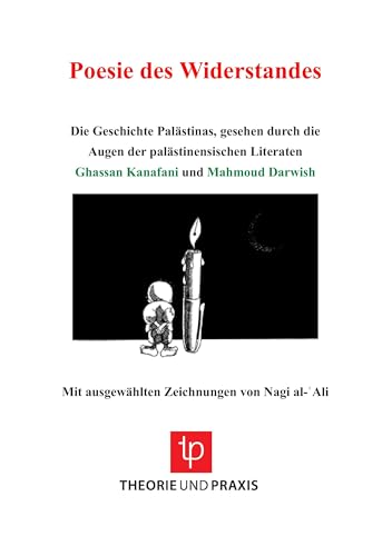 Poesie des Widerstandes: Die Geschichte Palästinas, gesehen durch die Augen der palästinensischen Literaten Ghassan Kanafani und Mahmoud Darwish. Mit Zeichnungen von Nagi al-Ali