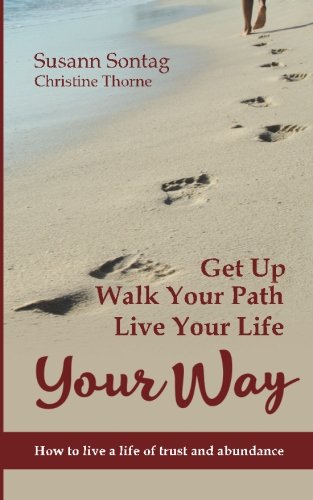 Get Up, Walk Your Path, Live Your Life Your Way: How to live a life of trust and abundance