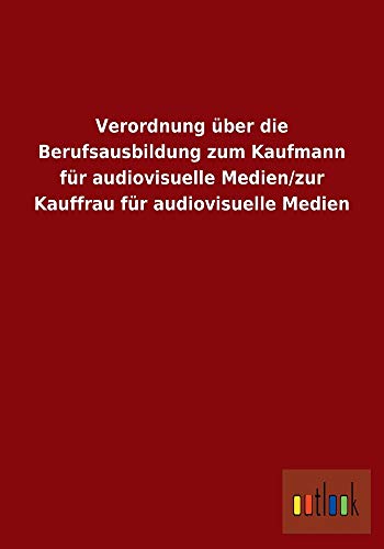 Verordnung Uber Die Berufsausbildung Zum Kaufmann Fur Audiovisuelle Medien/Zur Kauffrau Fur Audiovisuelle Medien