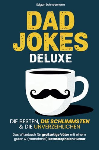 Dad Jokes Deluxe: Die besten, die schlimmsten & die unverzeihlichen | Das Witzebuch für großartige Väter mit einem guten & (manchmal) katastrophalen Humor